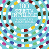 100 serie tv in pillole - Manuale per malati seriali