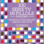 100 serie tv in pillole stagione 2 - Manuale per malati seriali recidivi